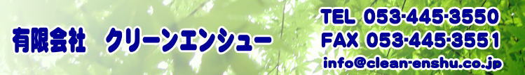 有限会社クリーンエンシューTEL053-445-3550  FAX053-445-3551　お気軽にお問い合わせください。貯水槽清掃,排水管洗浄、オゾン水排水管洗浄、オゾン水